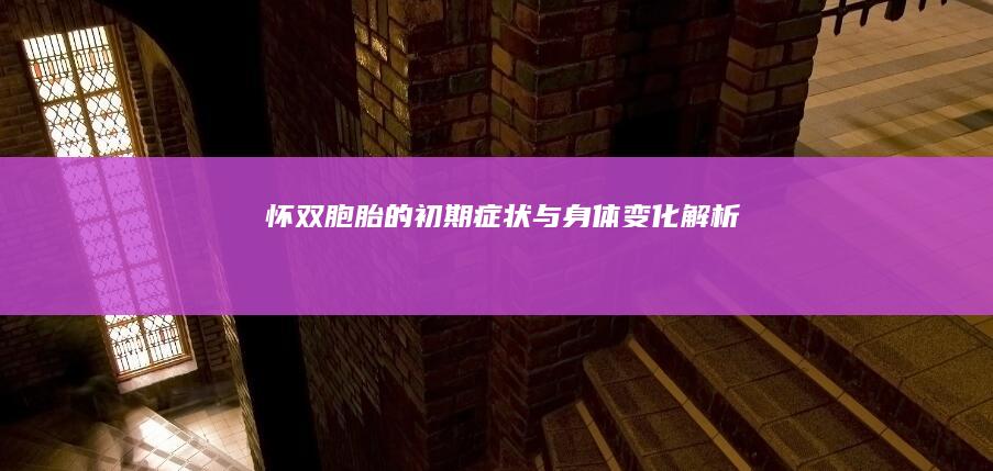 怀双胞胎的初期症状与身体变化解析